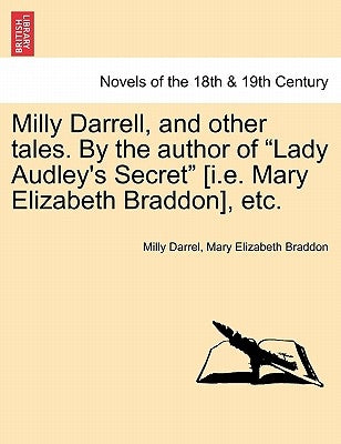 Milly Darrell, and Other Tales. by the Author of Lady Audley's Secret [I.E. Mary Elizabeth Braddon], Etc. Vol. III by Darrel, Milly
