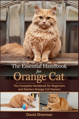The Essential Handbook for Orange Cat: The Complete Handbook For Beginners And Seniors Orange cat owners by Sharman, David