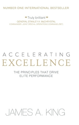Accelerating Excellence: The Principles that Drive Elite Performance by King, James A.
