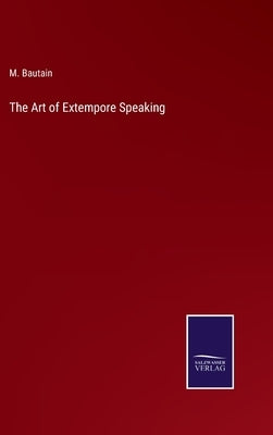 The Art of Extempore Speaking by Bautain, M.