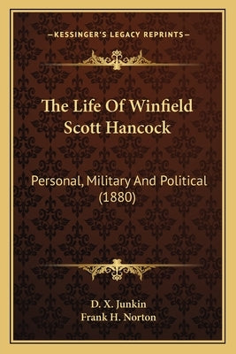 The Life Of Winfield Scott Hancock: Personal, Military And Political (1880) by Junkin, D. X.