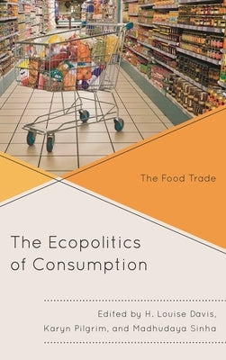 Ecopolitics of Consumption: The Food Trade by Davis, H. Louise