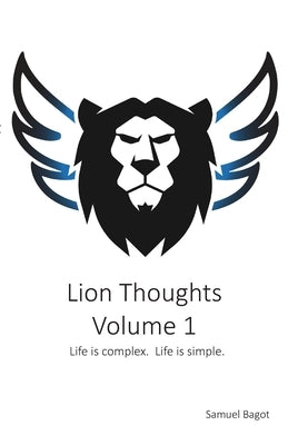 Lion Thoughts Volume 1: Life Is complex. Life Is simple. by Bagot, Samuel