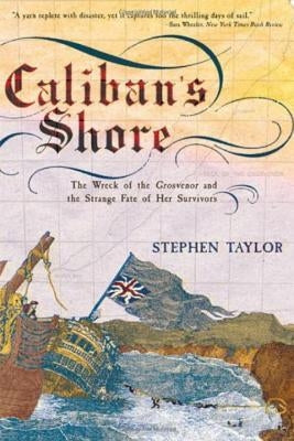 Caliban's Shore: The Wreck of the Grosvenor and the Strange Fate of Her Survivors by Taylor, Stephen