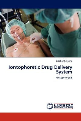 Iontophoretic Drug Delivery System by Verma, Siddharth