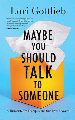 Maybe You Should Talk to Someone: A Therapist, Her Therapist, and Our Lives Revealed by Gottlieb, Lori