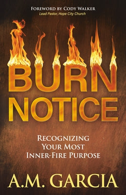 Burn Notice: Recognizing Your Most Inner-Fire Purpose by Garcia, A. M.