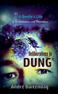 Deliberations in Dung: It's A Beetle's Life of Excrementism and Humanism by Buitendag, André