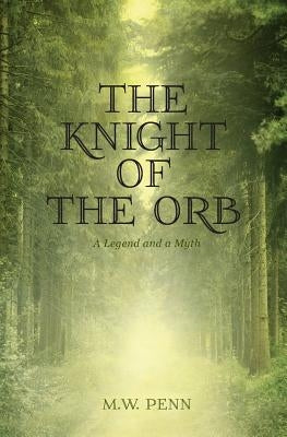 The Knight of the Orb: A Legend and a Myth by Penn, Mw