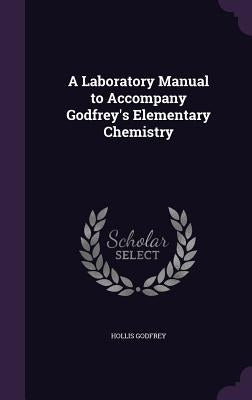 A Laboratory Manual to Accompany Godfrey's Elementary Chemistry by Godfrey, Hollis