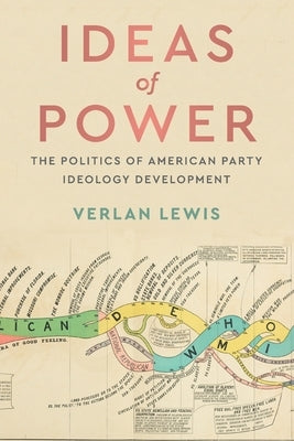 Ideas of Power: The Politics of American Party Ideology Development by Lewis, Verlan