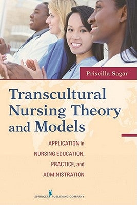 Transcultural Nursing Theory and Models: Application in Nursing Education, Practice, and Administration by Limbo Sagar, Priscilla