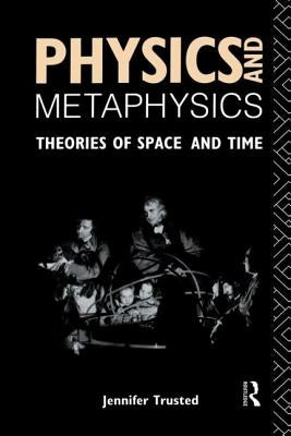 Physics and Metaphysics: Theories of Space and Time by Trusted, Jennifer