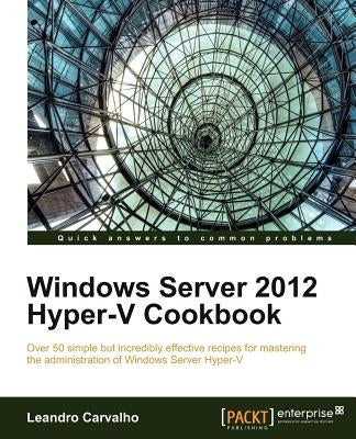 Windows Server 2012 Hyper-V Cookbook by Carvalho, Leandro