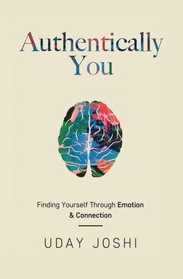 Authentically You: Finding Yourself Through Emotion & Connection by Joshi, Uday