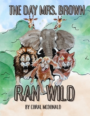 The Day Mrs. Brown Ran Wild by McDonald, Coral A.