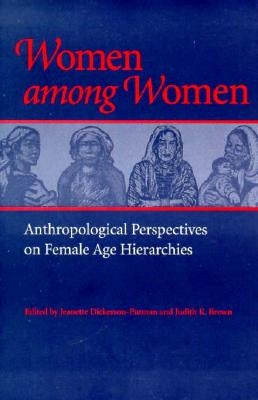 Women Among Women: Anthropological Perspectives on Female Age Hierarchies by Dickerson-Putman, Jeanette