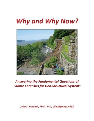Why and Why Now? Answering the Fundamental Questions of Failure Forensics for Geo-Structural Systems by Horvath, John S.