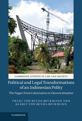 Political and Legal Transformations of an Indonesian Polity: The Nagari from Colonisation to Decentralisation by Benda-Beckmann, Franz Von