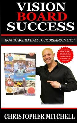 Vision Board Success!: How To Achieve All Your Dreams In Life! by Mitchell, Christopher