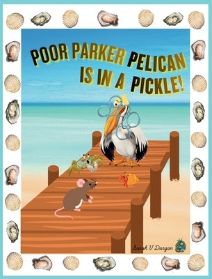 Poor Parker Pelican Is In A Pickle: Molly Mouse, Hermit Crab, and Ghost Crab try to free Parker Pelican's beak from trash by Dargan, Sarah V.