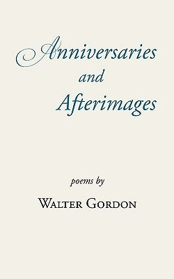 Anniversaries and Afterimages by Gordon, Walter