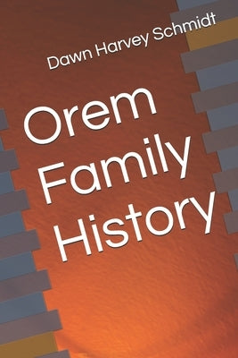 Orem Family History by Harvey Schmidt, Dawn
