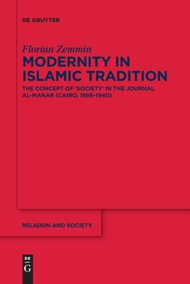 Modernity in Islamic Tradition: The Concept of 'Society' in the Journal Al-Manar (Cairo, 1898-1940) by Zemmin, Florian