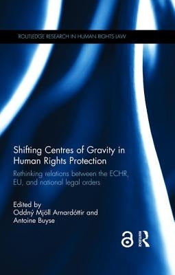 Shifting Centres of Gravity in Human Rights Protection: Rethinking Relations Between the Echr, Eu, and National Legal Orders by Arnardóttir, Oddný Mjöll