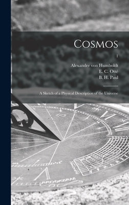 Cosmos: a Sketch of a Physical Description of the Universe; 1 by Humboldt, Alexander Von 1769-1859