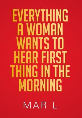 Everything a Woman Wants to Hear First Thing in the Morning by L, Mar