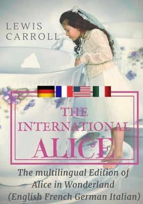 The international Alice: The multilingual edition of Alice in Wonderland (English - French - German - Italian) by Carroll, Lewis