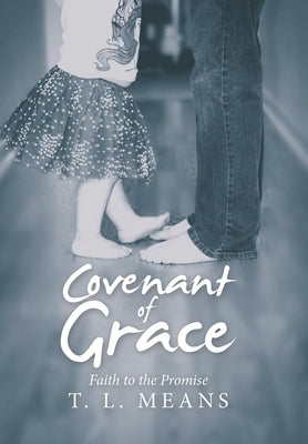 Covenant of Grace: Faith to the Promise by Means, T. L.