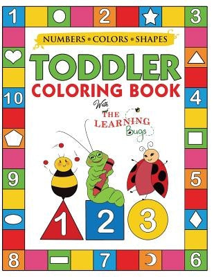 My Numbers, Colors and Shapes Toddler Coloring Book with The Learning Bugs: Fun Children's Activity Coloring Books for Toddlers and Kids Ages 2, 3, 4 by The Learning Bugs