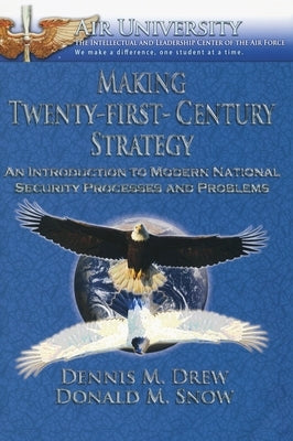 Making Twenty-First-Century Strategy: An Introduction to Modern National Security Processes and Problems by Drew, Dennis M.