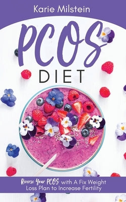 PCOS Diet: Reverse Your PCOS With A Fix Weight Loss Plan To Increase Fertility by Milstein, Karie