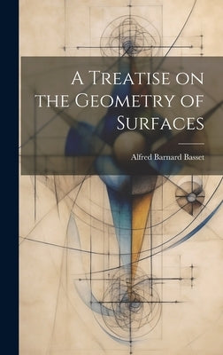 A Treatise on the Geometry of Surfaces by Basset, Alfred Barnard