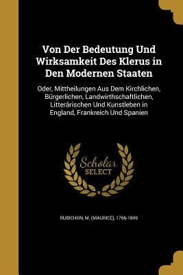 Von Der Bedeutung Und Wirksamkeit Des Klerus in Den Modernen Staaten by Rubichon, M. (Maurice) 1766-1849