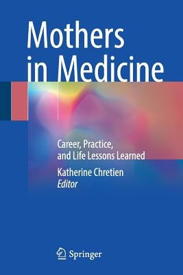 Mothers in Medicine: Career, Practice, and Life Lessons Learned by Chretien, Katherine