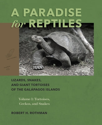 A Paradise for Reptiles: Lizards, Snakes, and Giant Tortoises of the Galápagos Islands, Volume 1: Tortoises, Geckos, and Snakes Volume 1 by Rothman, Robert H.