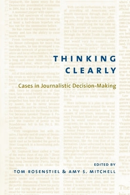 Thinking Clearly: Cases in Journalistic Decision-Making by Rosenstiel, Tom