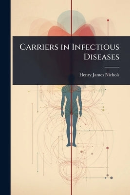 Carriers in Infectious Diseases by Nichols, Henry James