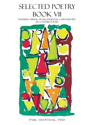Selected Poetry Book Vii: Neutrino Spinor Transcendental Counterpoint 21St Century Poetry by Shapshak, Paul