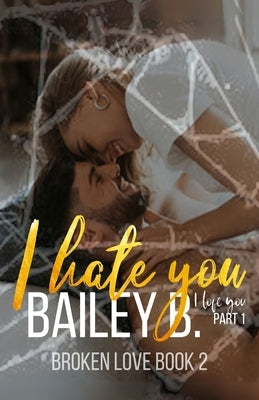 I Hate You, I Love You (Part 1) by B, Bailey