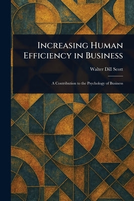 Increasing Human Efficiency in Business by Scott, Walter Dill