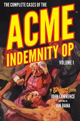 The Complete Cases of the Acme Indemnity Op, Volume 1 by Lawrence, John
