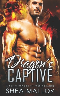 Dragon's Captive: A Sci-Fi Dragon Shifter Romance by Malloy, Shea