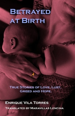 Betrayed at Birth: True stories of love, lust, greed and hope. by Lencina, Maravillas