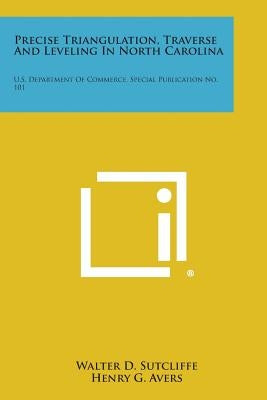 Precise Triangulation, Traverse and Leveling in North Carolina: U.S. Department of Commerce, Special Publication No. 101 by Sutcliffe, Walter D.
