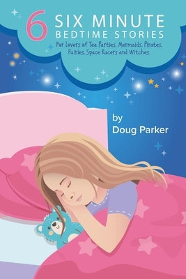 6 Six Minute Bedtime Stories: For lovers of Tea Parties, Mermaids, Pirates, Fairies, Space Racers and Witches. by Parker, Doug